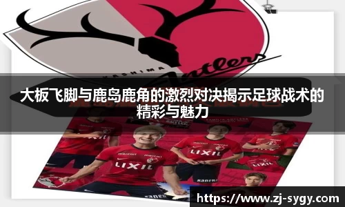 beats365大板飞脚与鹿岛鹿角的激烈对决揭示足球战术的精彩与魅力
